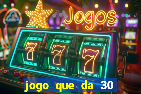 jogo que da 30 reais de bonus